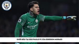 Khởi đầu tại São Paulo FC của Ederson Moraes